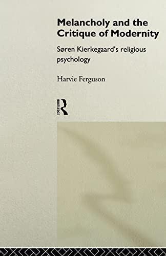 Melancholy and the Critique of Modernity: Soren Kierkegaard's Religious Psychology