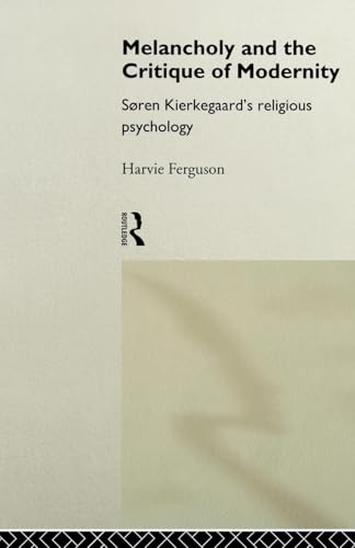 Melancholy and the Critique of Modernity: Soren Kierkegaard's Religious Psychology von Routledge