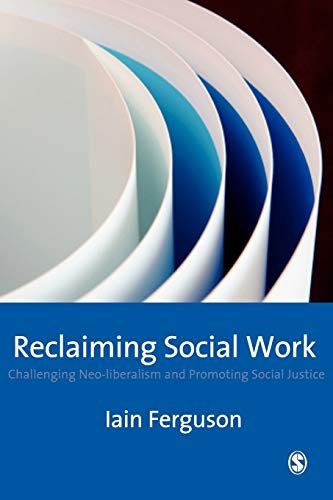 Reclaiming Social Work: Challenging Neo-liberalism and Promoting Social Justice