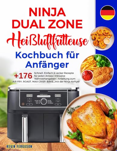 Ninja Dual Zone Heißluftfritteuse Kochbuch für Anfänger: +176 Schnell, Einfach & Lecker Rezepte für jeden Anlass | Inklusive Nährwertangaben | ... MAX CRISP, BAKE,,, mit der Ninja Airfryer. Ninja Dual Zone Heißluftfritteuse Kochbuch für Anfänger: +176 Schnell, Einfach & Lecker Rezepte für jeden Anlass | Inklusive Nährwertangaben | ... MAX CRISP, BAKE,,, mit der Ninja Airfryer.
