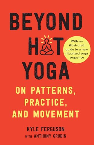 Beyond Hot Yoga: On Patterns, Practice, and Movement von North Atlantic Books