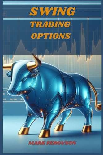 SWING TRADING OPTIONS: Maximizing Profits with Short-Term Option Strategies (2024 Guide for Beginners) von MARK FERGUSON