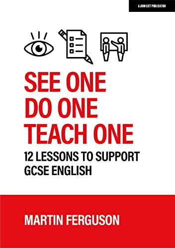 See One. Do One. Teach One: 12 lessons to support GCSE English See One. Do One. Teach One: 12 lessons to support GCSE English von John Catt