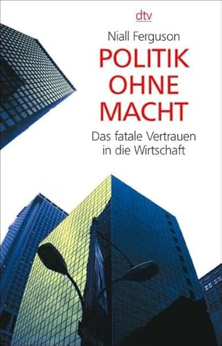 Politik ohne Macht: Das fatale Vertrauen in die Wirtschaft