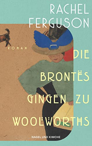 Die Brontës gingen zu Woolworths: Roman | Amüsant, klug, skurril – die Wiederentdeckung des Bestsellers aus dem Jahr 1931 von Nagel & Kimche