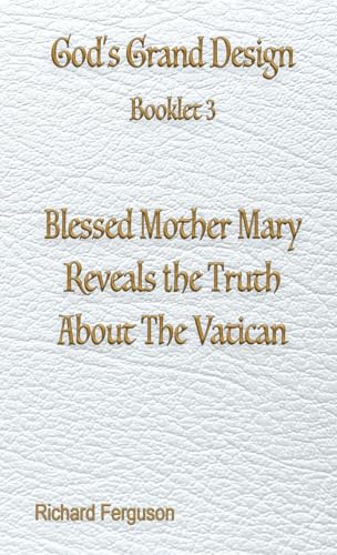 Blessed Mother Mary Reveals the Truth About The Vatican (God's Grand Design, Band 3) von Advantage Press