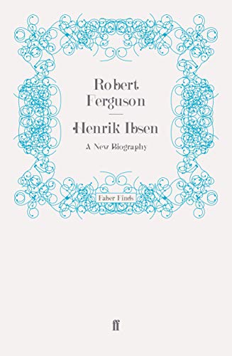 Henrik Ibsen: A New Biography von Faber & Faber