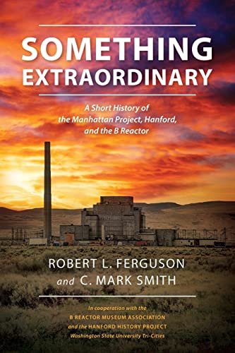 Something Extraordinary: A Short History of the Manhattan Project, Hanford, and the B Reactor von cms-Author.com