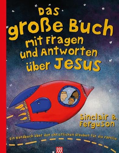 Das große Buch mit Fragen und Antworten über Jesus: Ein Handbuch über den christlichen Glauben für die Familie