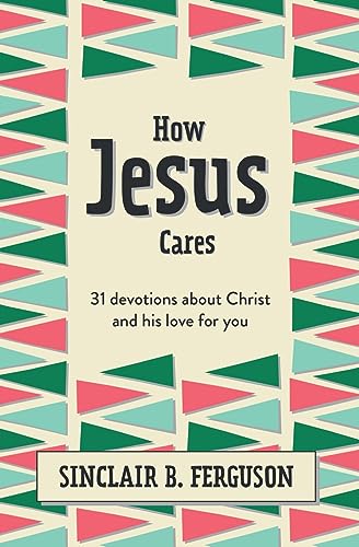 How Jesus Cares: 31 Devotions About Christ and His Love for You (What Good News)