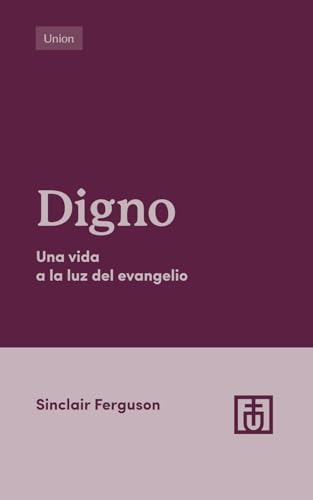 Digno: Una vida a la luz del evangelio (Cultivar la Integridad del Evangelio) von Proyecto Nehemías