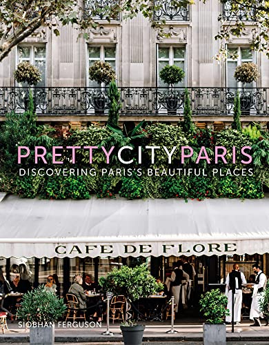 Pretty City Paris: Discovering Paris's Beautiful Places (Pretty Cities)