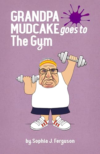 Grandpa Mudcake Goes to the Gym: Funny Picture Books for 3-7 Year Olds (The Grandpa Mudcake Series, Band 8)