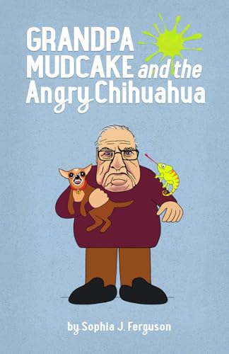 Grandpa Mudcake and the Angry Chihuahua: Funny Picture Books for 3-7 Year Olds (The Grandpa Mudcake Series, Band 4)
