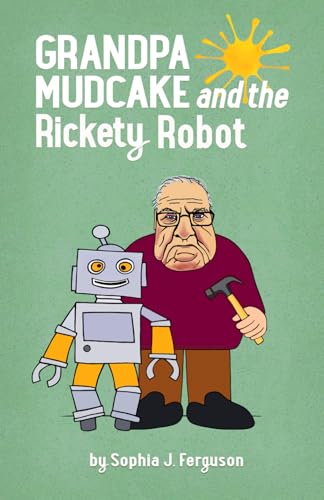 Grandpa Mudcake and the Rickety Robot: Funny Picture Books for 3-7 Year Olds (The Grandpa Mudcake Series, Band 6)
