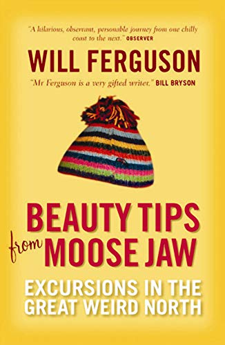 Beauty Tips From Moose Jaw: Excursions in the Great Weird North von Canongate Books Ltd