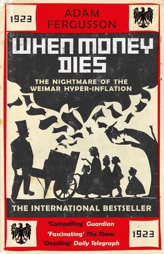 When Money Dies: The Nightmare of the Weimar Hyperinflation