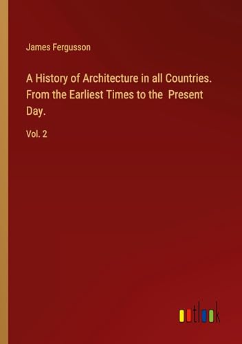 A History of Architecture in all Countries. From the Earliest Times to the Present Day.: Vol. 2 von Outlook Verlag