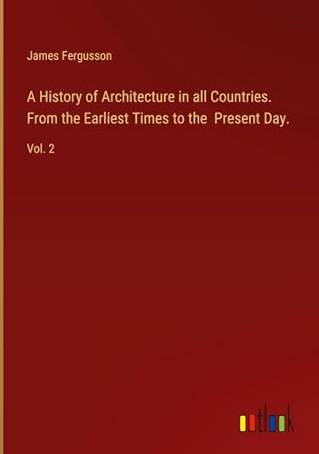 A History of Architecture in all Countries. From the Earliest Times to the Present Day.: Vol. 2 von Outlook Verlag