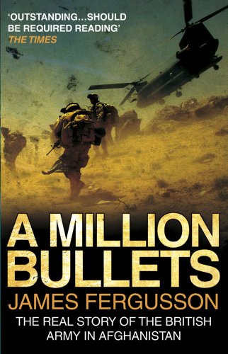 A Million Bullets: The real story of the British Army in Afghanistan A Million Bullets: The real story of the British Army in Afghanistan