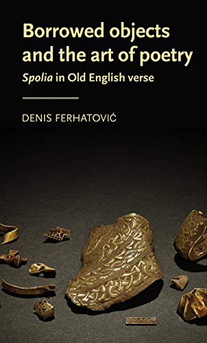 Borrowed objects and the art of poetry: Spolia in Old English verse (Manchester Medieval Literature and Culture) von Manchester University Press