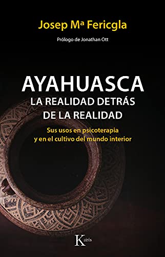 Ayahuasca: La Realidad Detrás de la Realidad: Sus usos en psicoterapia y en el cultivo del mundo interior (Psicología)