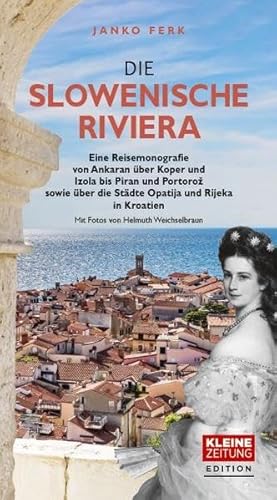Die Slowenische Riviera: Eine Reisemonografie von Ankaran über Koper und Izola bis Piran und Portorož sowie über die Städte Opatija und Rijeka in Kroatien. Mit Fotos von Helmuth Weichselbraun.