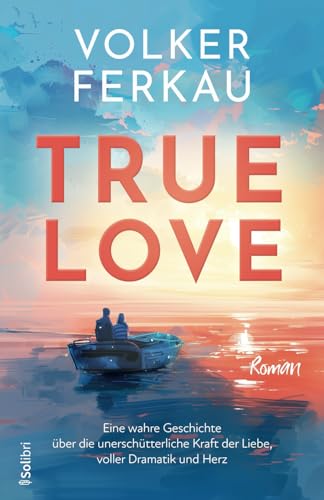 TRUE LOVE: Eine wahre Geschichte über die unerschütterliche Kraft der Liebe von Independently published