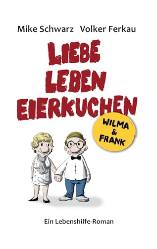 Wilma und Frank - Liebe, Leben, Eierkuchen: Glücklich leben - leicht gemacht von Books on Demand GmbH