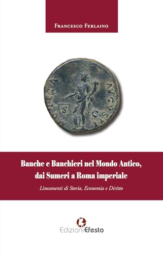 Banche e banchieri nel mondo antico, dai Sumeri a Roma imperiale (De ortibus et occasibus) von Edizioni Efesto