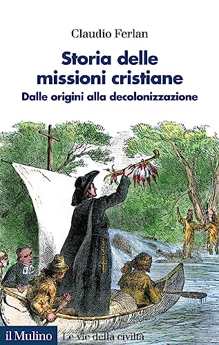 Storia delle missioni cristiane. Dalle origini alla decolonizzazione (Le vie della civiltà)