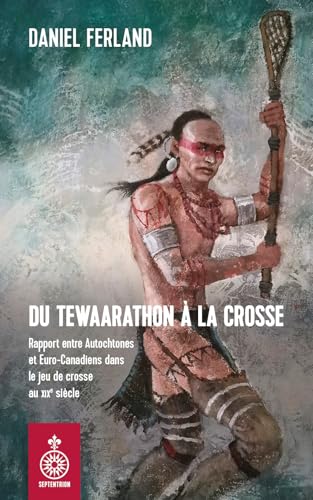 Du Tewaarathon à la crosse. Rapport entre Autochtones et Euro-: Rapport entre Autochtones et Euro-Canadiens dans le jeu de crosse au XIXe siècle von SEPTENTRION