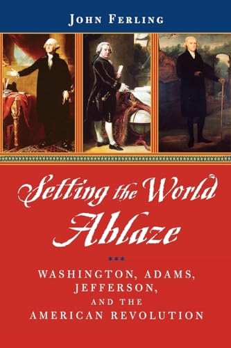 Setting the World Ablaze: Washington, Adams, Jefferson, and the American Revolution von Oxford University Press, USA