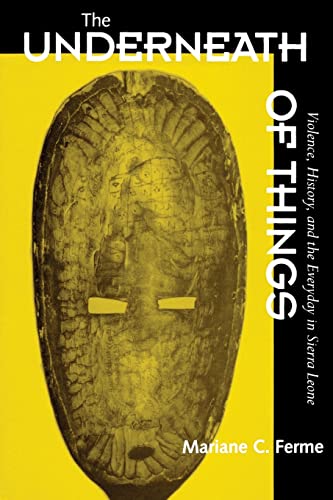 The Underneath of Things: Violence, History, and the Everyday in Sierra Leone von University of California Press