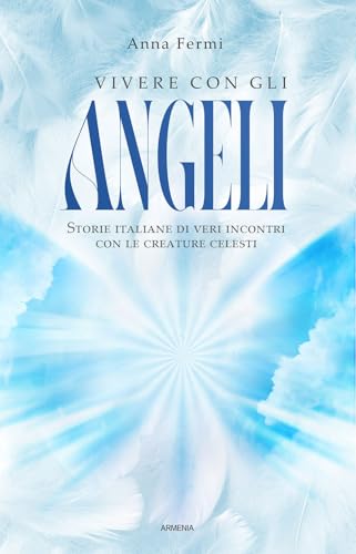 Vivere con gli angeli. Storie italiane di veri incontri con le creature celesti. Nuova ediz. (Anima) von Armenia