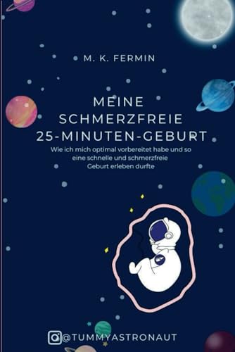 Meine schmerzfreie 25-Minuten-Geburt: Wie ich mich optimal vorbereitet habe und so eine schnelle und schmerzfreie Geburt erleben durfte von Independently published