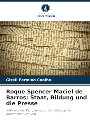 Roque Spencer Maciel de Barros: Staat, Bildung und die Presse: Während der Kampagne zur Verteidigung der öffentlichen Schulen von Verlag Unser Wissen
