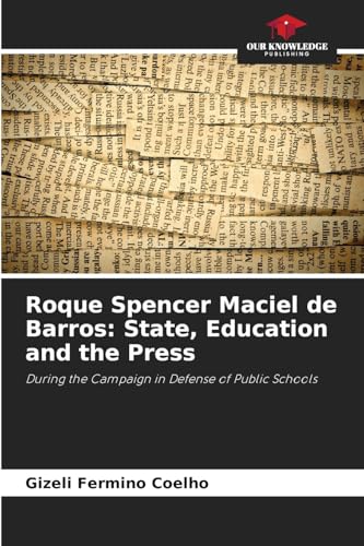 Roque Spencer Maciel de Barros: State, Education and the Press: During the Campaign in Defense of Public Schools von Our Knowledge Publishing