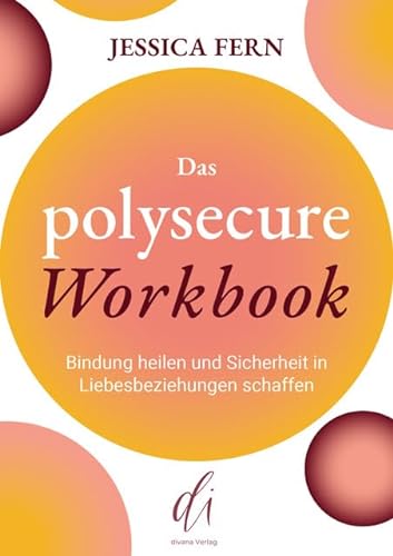 Das Polysecure Workbook: Heile deine Bindungen und erschaffe Sicherheit in liebevollen Beziehungen von divana Verlag