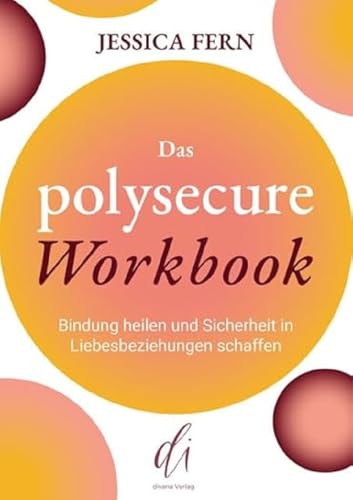 Das Polysecure Workbook: Heile deine Bindungen und erschaffe Sicherheit in liebevollen Beziehungen [Paperback] Fern, Jessica; Mehlis, Anika and Riedel, André von divana Verlag