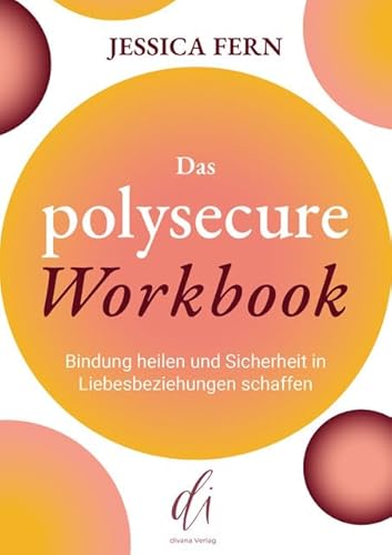 Das Polysecure Workbook: Heile deine Bindungen und erschaffe Sicherheit in liebevollen Beziehungen