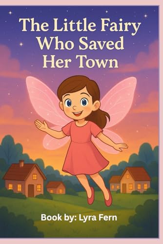 The Little Fairy Who Saved Her Town: Lila And Rosie's Great Adventure von Independently published