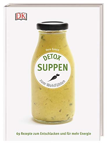 Detox Suppen: Zum Wohlfühlen. 69 Rezepte zum Entschlacken und für mehr Energie