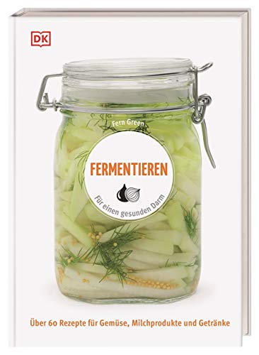 Fermentieren: Für einen gesunden Darm. Über 60 Rezepte für Gemüse, Milchprodukte und Getränke von DK