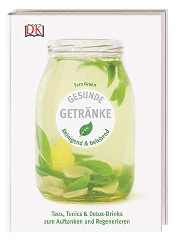 Gesunde Getränke: Reinigend und belebend - Tees, Tonics & Detox-Drinks zum Auftanken und Regenerieren