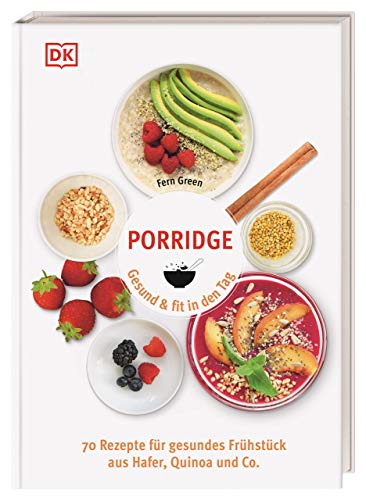 Porridge: Gesund & fit in den Tag. 70 Rezepte für gesundes Frühstück aus Hafer, Quinoa & Co. von DK