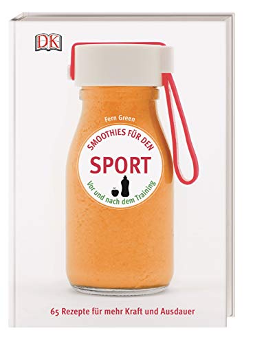 Smoothies für den Sport: Vor und nach dem Training. 65 Rezepte für mehr Kraft und Ausdauer