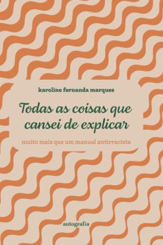 Todas as coisas que cansei de explicar - muito mais que um manual antirracista Todas as coisas que cansei de explicar - muito mais que um manual antirracista von Autografía