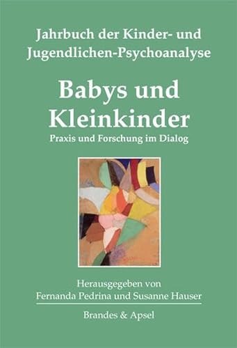 Babys und Kleinkinder: Praxis und Forschung im Dialog. Jahrbuch der Kinder- und Jugendlichen-Psychoanalyse Band 2 von Brandes & Apsel