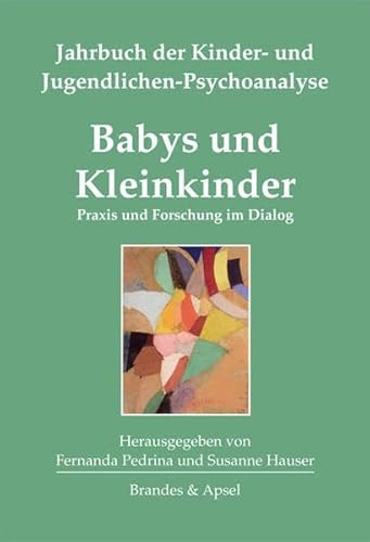 Babys und Kleinkinder: Praxis und Forschung im Dialog. Jahrbuch der Kinder- und Jugendlichen-Psychoanalyse Band 2
